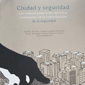 Libro Ciudad y seguridad. Las comunidades y los derechos ciudadanos en la coproducción de la seguridad